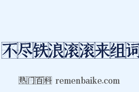 不尽铁浪滚滚来组词是什么意思的图片